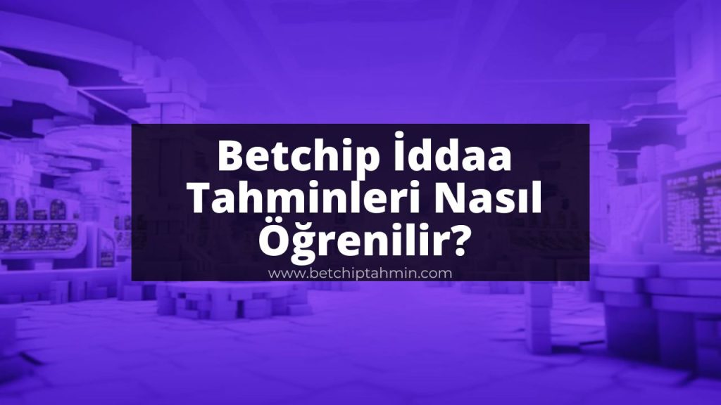 Betchip İddaa Tahminleri Nasıl Öğrenilir