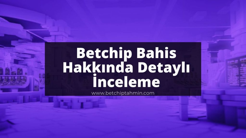 Betchip Bahis Hakkında Detaylı İnceleme